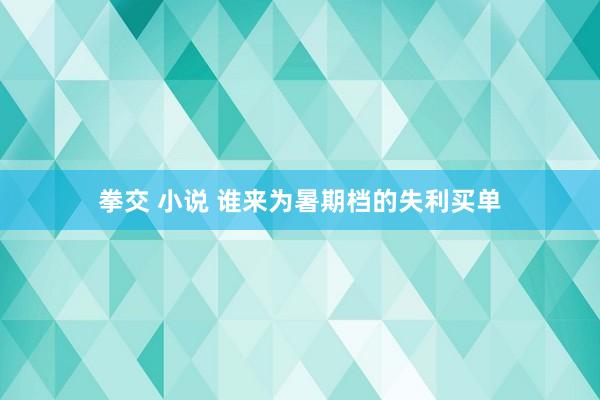 拳交 小说 谁来为暑期档的失利买单