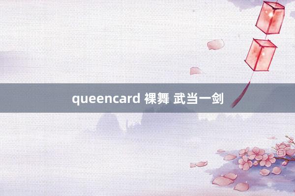 queencard 裸舞 武当一剑